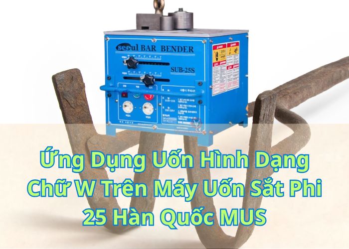 Ứng dụng: Uốn hình dạng chữ W trên máy uốn sắt phi 25 Hàn Quốc MUS