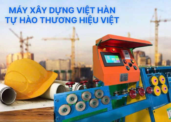 MÁY XÂY DỰNG VIỆT HÀN –TỰ HÀO THƯƠNG HIỆU VIỆT