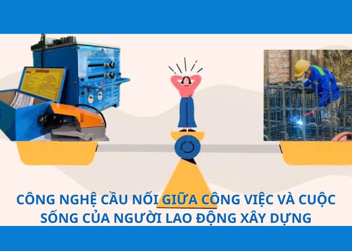 Công Nghệ –Cầu Nối Giữa Công Việc Và Cuộc Sống Của Người Lao Động Xây Dựng