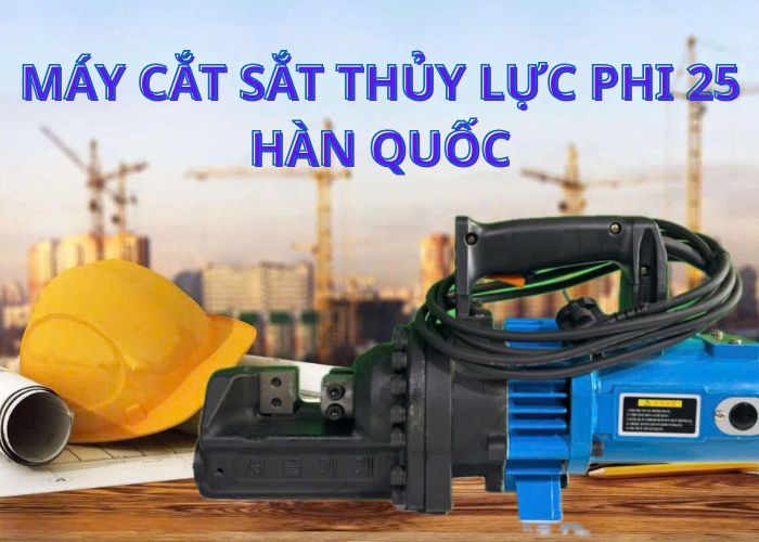Máy Cắt Sắt Thủy Lực Phi 25 Hàn Quốc –Trợ Thủ Đắc Lực Cho Mọi Công Trình